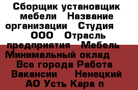 Сборщик-установщик мебели › Название организации ­ Студия 71 , ООО › Отрасль предприятия ­ Мебель › Минимальный оклад ­ 1 - Все города Работа » Вакансии   . Ненецкий АО,Усть-Кара п.